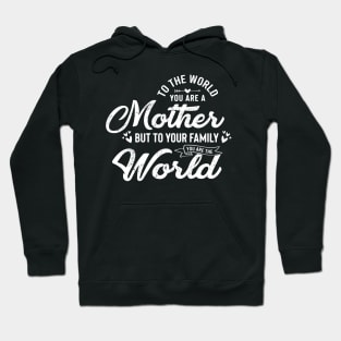 To the World, You Are a Mother Inspirational Quotes Mommy Hoodie